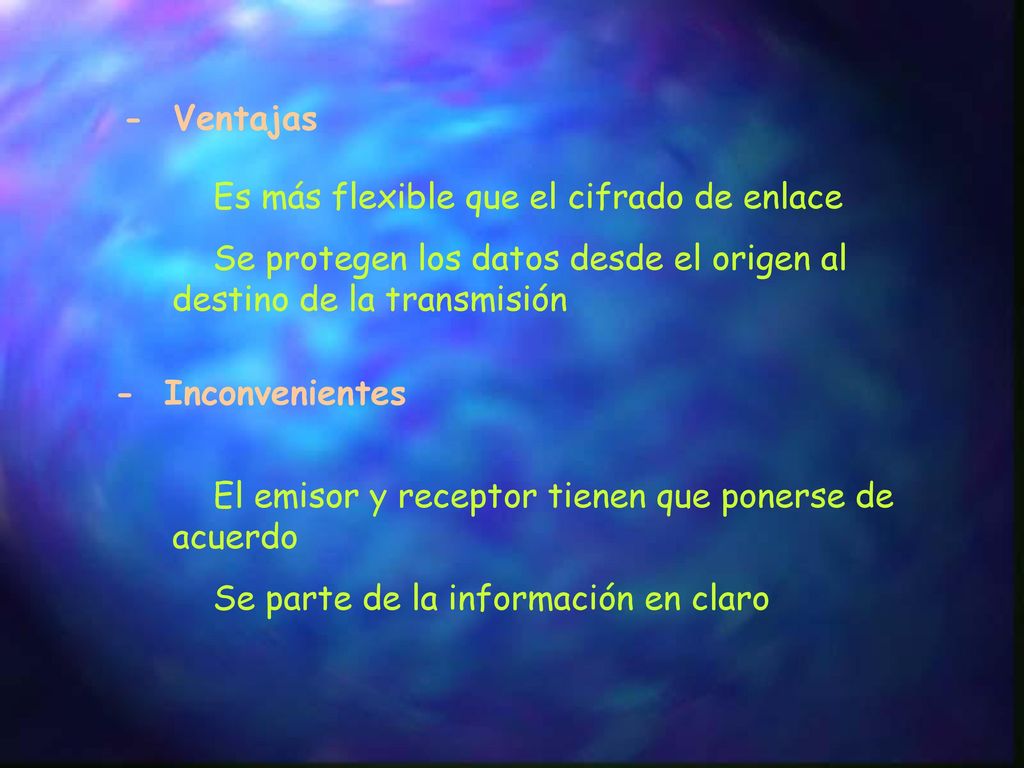 - Ventajas Es más flexible que el cifrado de enlace. Se protegen los datos desde el origen al destino de la transmisión.