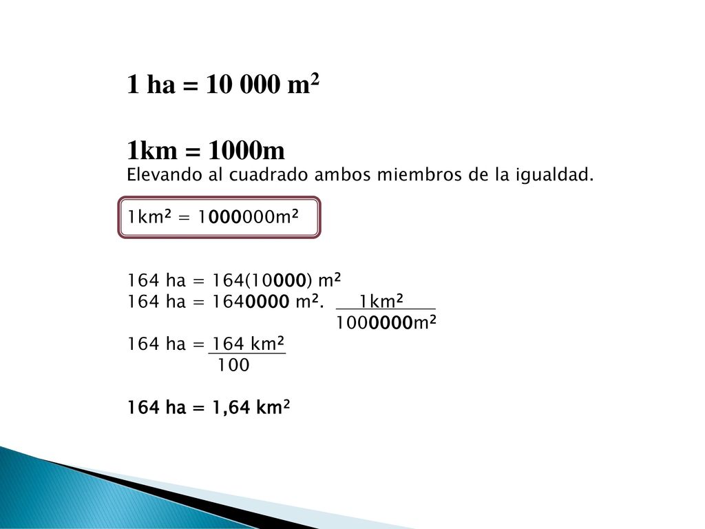 1 ha = m2 1km = 1000m. Elevando al cuadrado ambos miembros de la igualdad. 1km2 = m2.