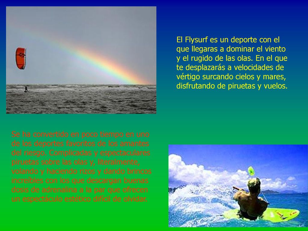 El Flysurf es un deporte con el que llegaras a dominar el viento y el rugido de las olas. En el que te desplazarás a velocidades de vértigo surcando cielos y mares, disfrutando de piruetas y vuelos.
