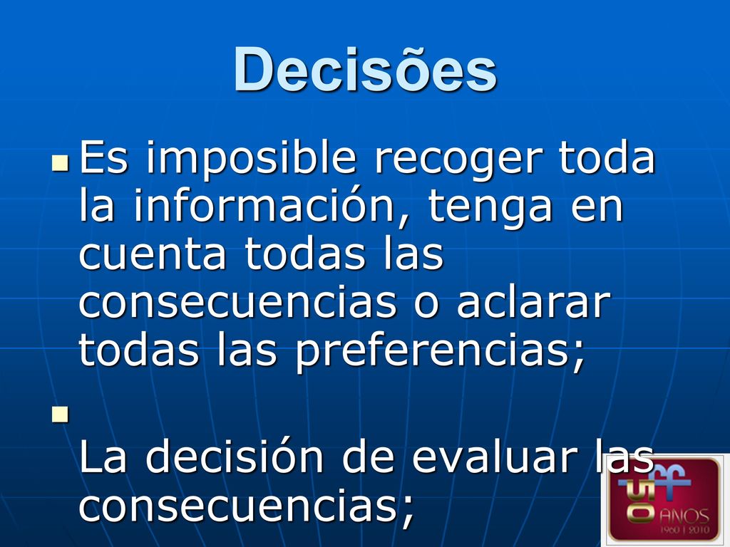 Decisões Es imposible recoger toda la información, tenga en cuenta todas las consecuencias o aclarar todas las preferencias;