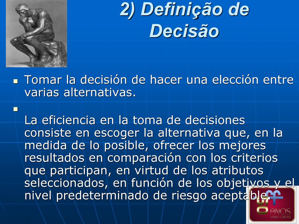 2) Definição de Decisão Tomar la decisión de hacer una elección entre varias alternativas.