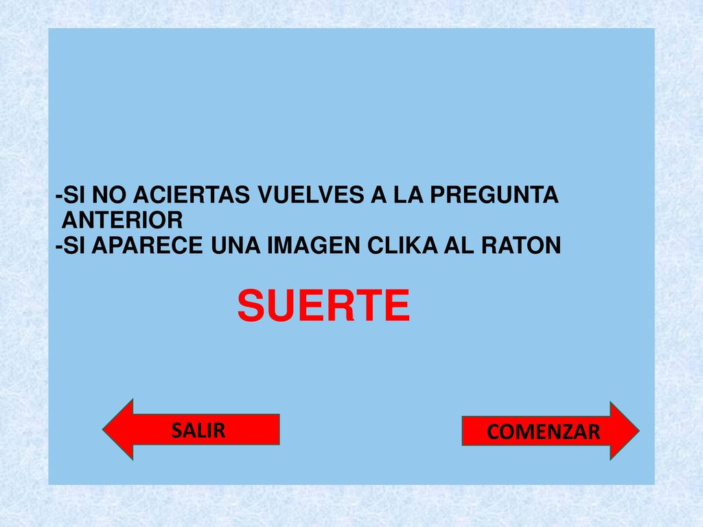 -SI NO ACIERTAS VUELVES A LA PREGUNTA ANTERIOR -SI APARECE UNA IMAGEN CLIKA AL RATON SUERTE