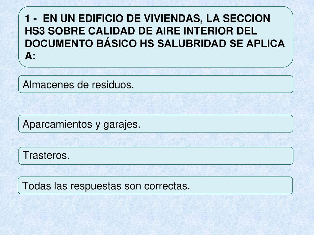 1 - EN UN EDIFICIO DE VIVIENDAS, LA SECCION HS3 SOBRE CALIDAD DE AIRE INTERIOR DEL DOCUMENTO BÁSICO HS SALUBRIDAD SE APLICA A: