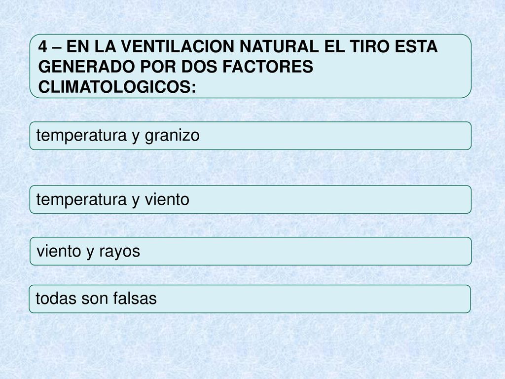 4 – EN LA VENTILACION NATURAL EL TIRO ESTA GENERADO POR DOS FACTORES CLIMATOLOGICOS: