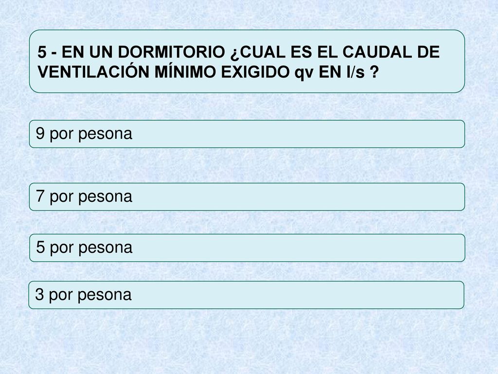 5 - EN UN DORMITORIO ¿CUAL ES EL CAUDAL DE VENTILACIÓN MÍNIMO EXIGIDO qv EN l/s