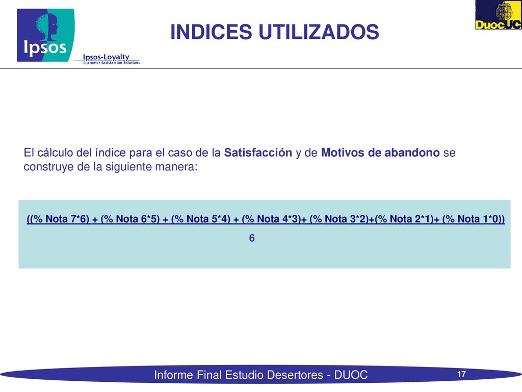 INDICES UTILIZADOS El cálculo del índice para el caso de la Satisfacción y de Motivos de abandono se construye de la siguiente manera:
