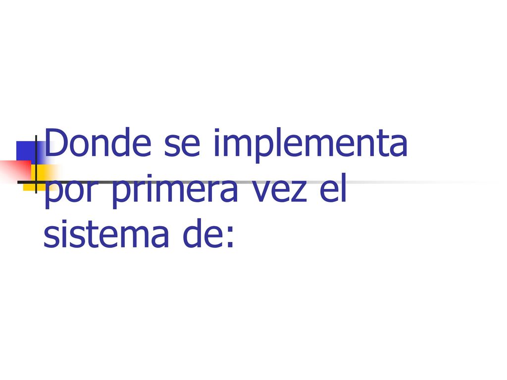 Donde se implementa por primera vez el sistema de: