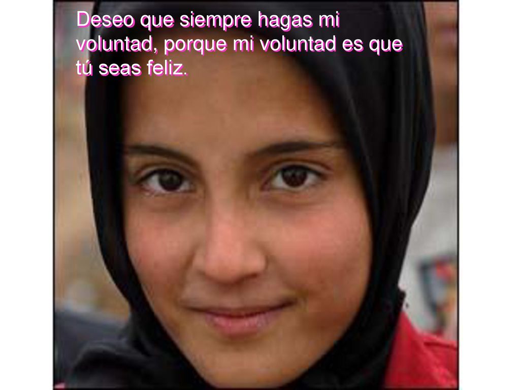 Deseo que siempre hagas mi voluntad, porque mi voluntad es que tú seas feliz.