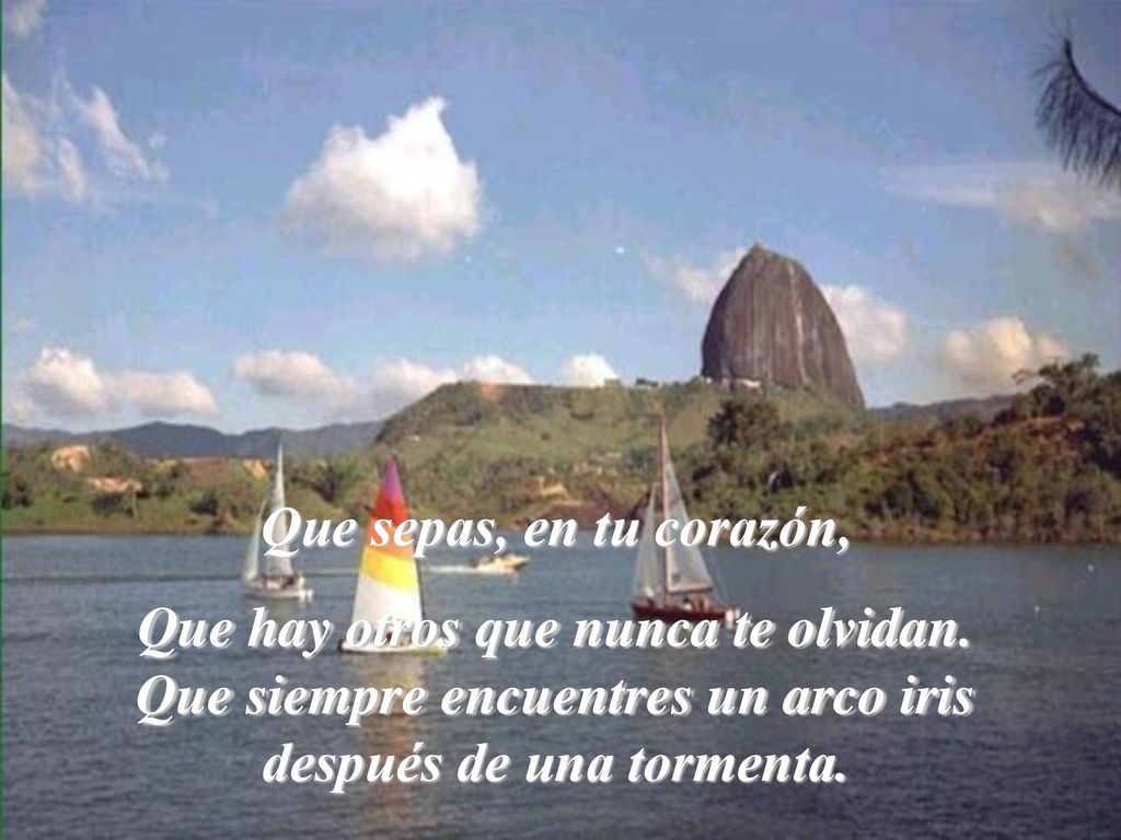 Que sepas, en tu corazón, Que hay otros que nunca te olvidan.