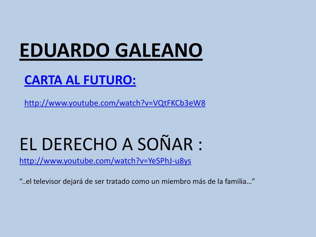 EDUARDO GALEANO EL DERECHO A SOÑAR :   youtube. com/watch