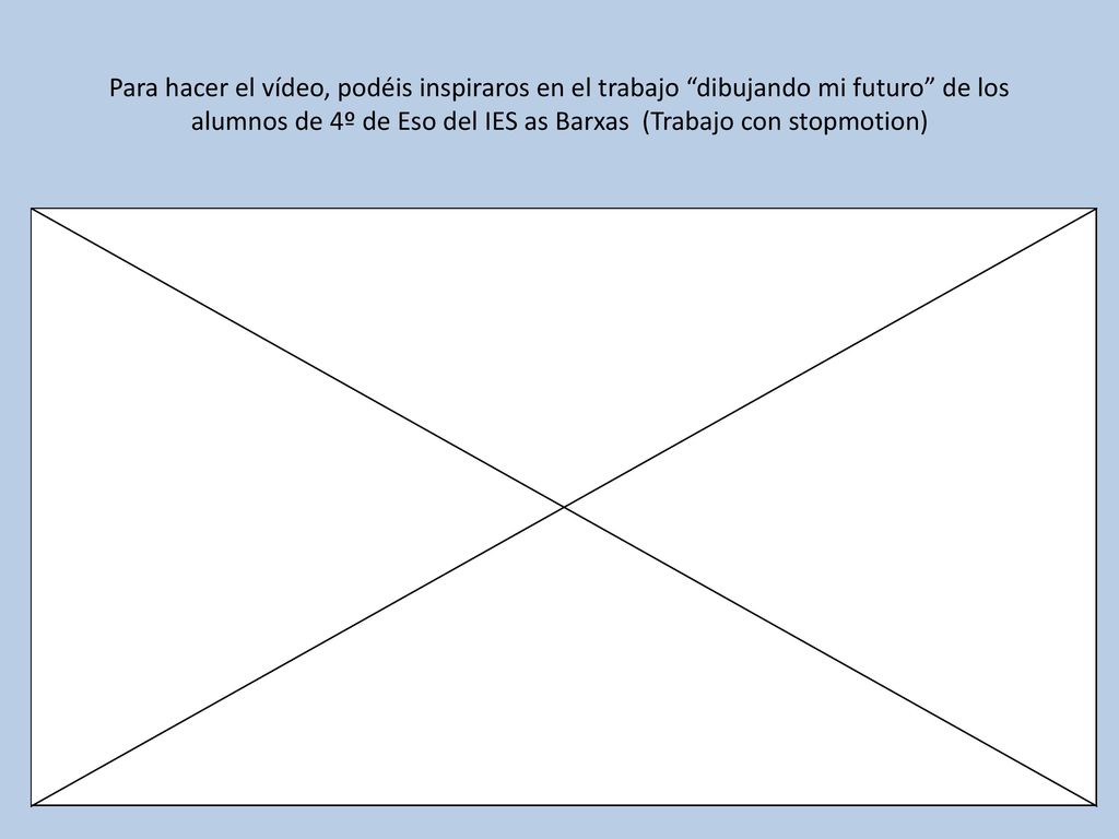 Para hacer el vídeo, podéis inspiraros en el trabajo dibujando mi futuro de los alumnos de 4º de Eso del IES as Barxas (Trabajo con stopmotion)