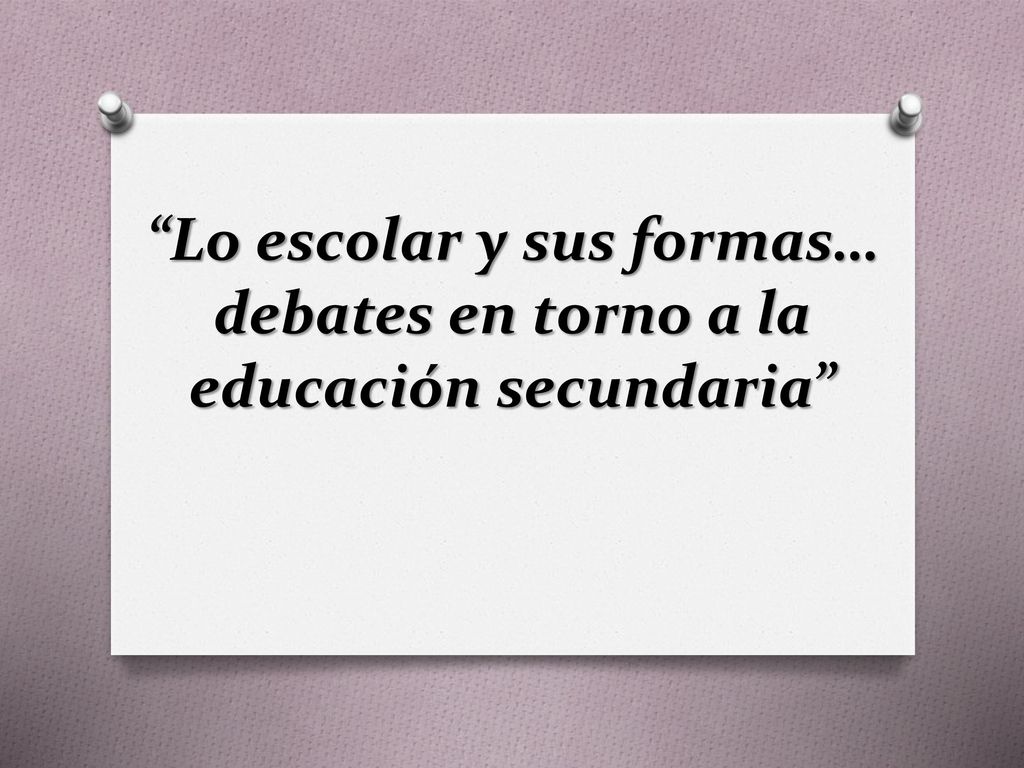 Lo escolar y sus formas… debates en torno a la educación secundaria