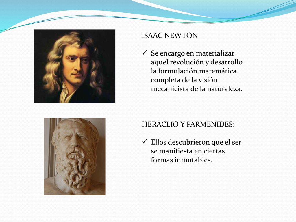 ISAAC NEWTON Se encargo en materializar aquel revolución y desarrollo la formulación matemática completa de la visión mecanicista de la naturaleza.