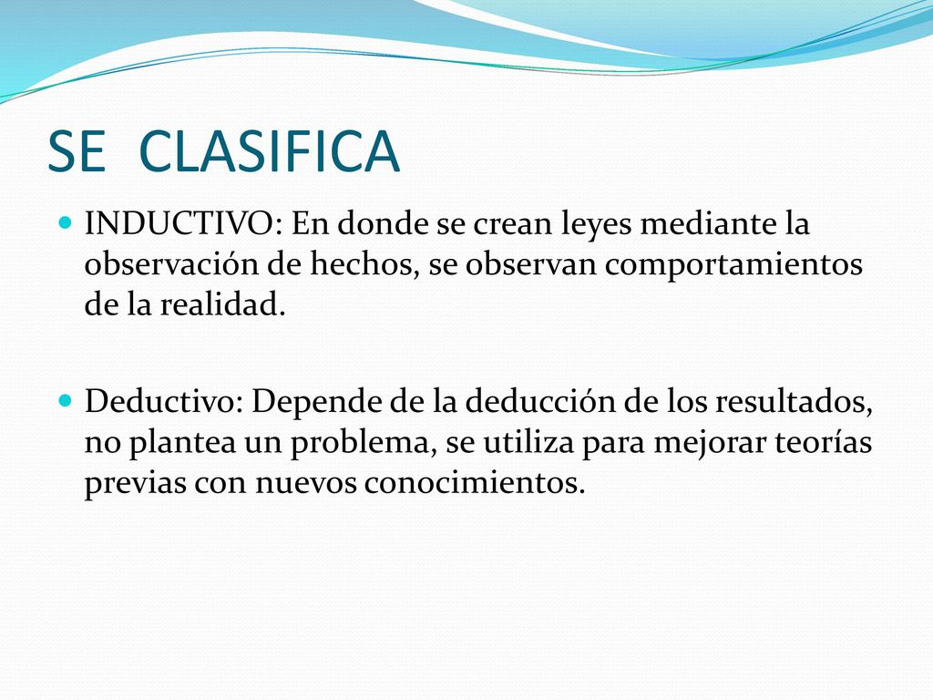 SE CLASIFICA INDUCTIVO: En donde se crean leyes mediante la observación de hechos, se observan comportamientos de la realidad.