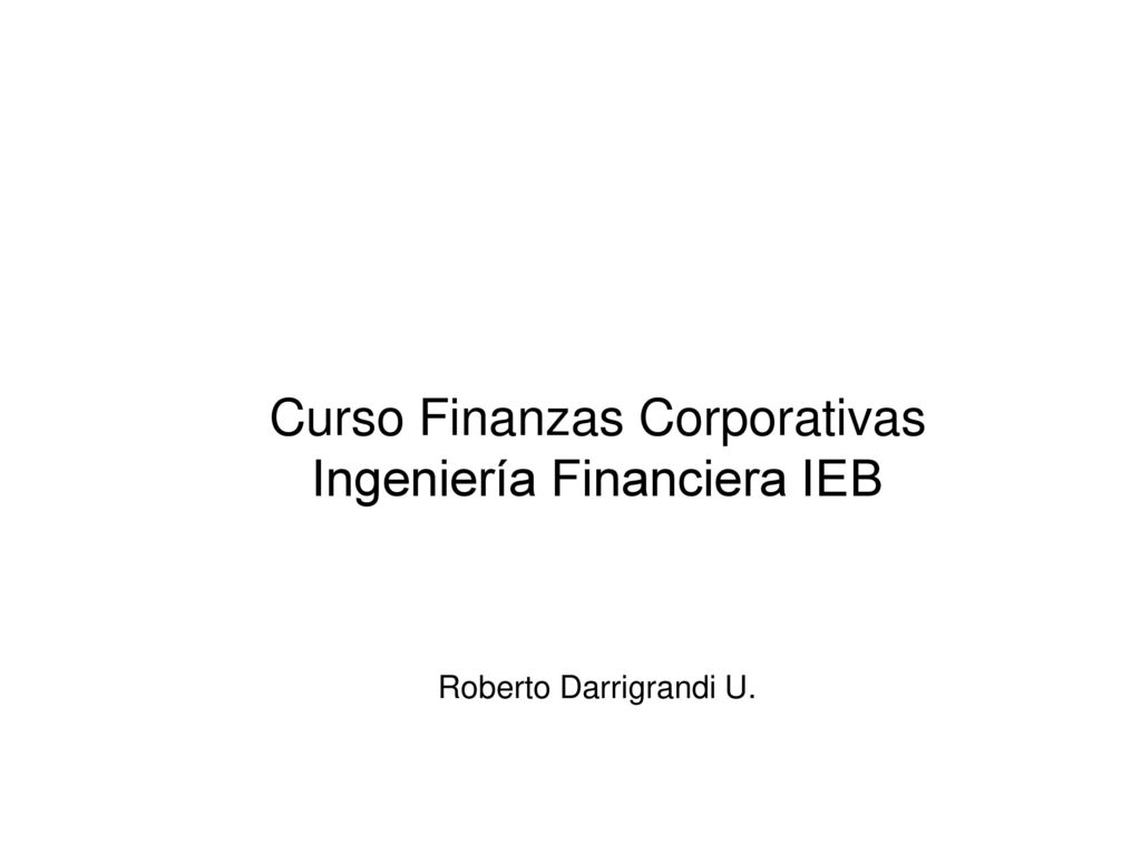 Curso Finanzas Corporativas Ingeniería Financiera IEB Roberto Darrigrandi U.