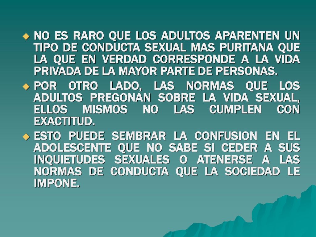 NO ES RARO QUE LOS ADULTOS APARENTEN UN TIPO DE CONDUCTA SEXUAL MAS PURITANA QUE LA QUE EN VERDAD CORRESPONDE A LA VIDA PRIVADA DE LA MAYOR PARTE DE PERSONAS.