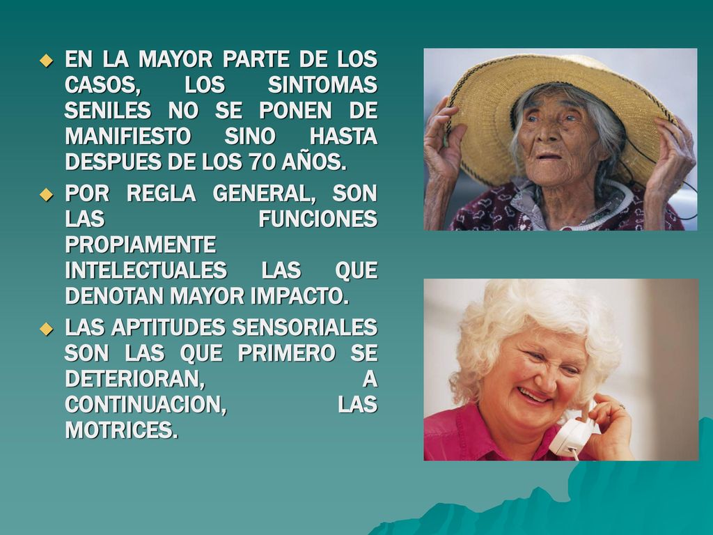 EN LA MAYOR PARTE DE LOS CASOS, LOS SINTOMAS SENILES NO SE PONEN DE MANIFIESTO SINO HASTA DESPUES DE LOS 70 AÑOS.