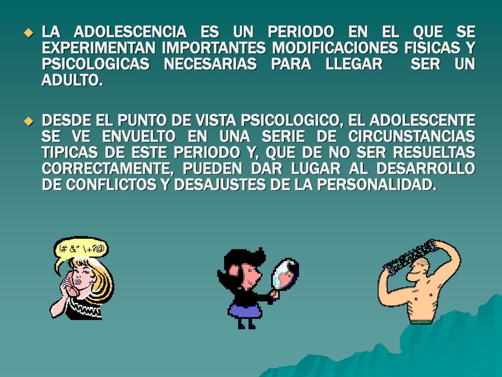 LA ADOLESCENCIA ES UN PERIODO EN EL QUE SE EXPERIMENTAN IMPORTANTES MODIFICACIONES FISICAS Y PSICOLOGICAS NECESARIAS PARA LLEGAR SER UN ADULTO.