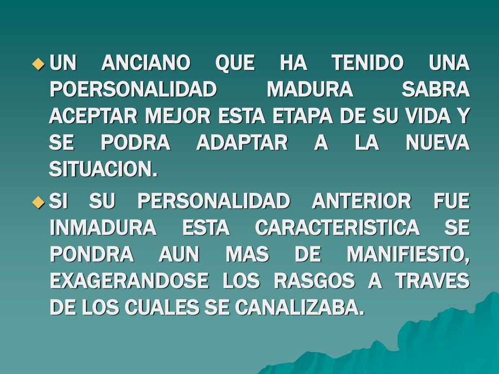 UN ANCIANO QUE HA TENIDO UNA POERSONALIDAD MADURA SABRA ACEPTAR MEJOR ESTA ETAPA DE SU VIDA Y SE PODRA ADAPTAR A LA NUEVA SITUACION.
