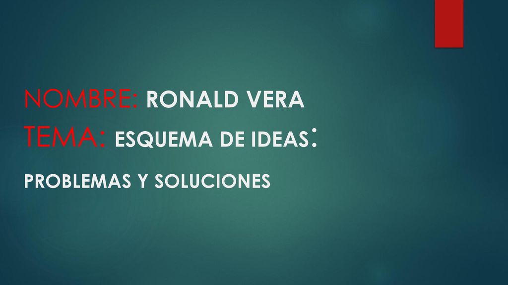NOMBRE: RONALD VERA TEMA: ESQUEMA DE IDEAS: PROBLEMAS Y SOLUCIONES