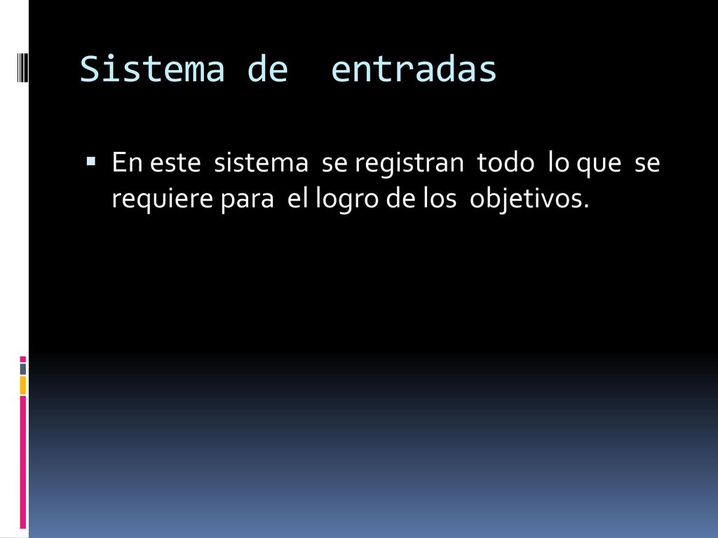 Sistema de entradas En este sistema se registran todo lo que se requiere para el logro de los objetivos.