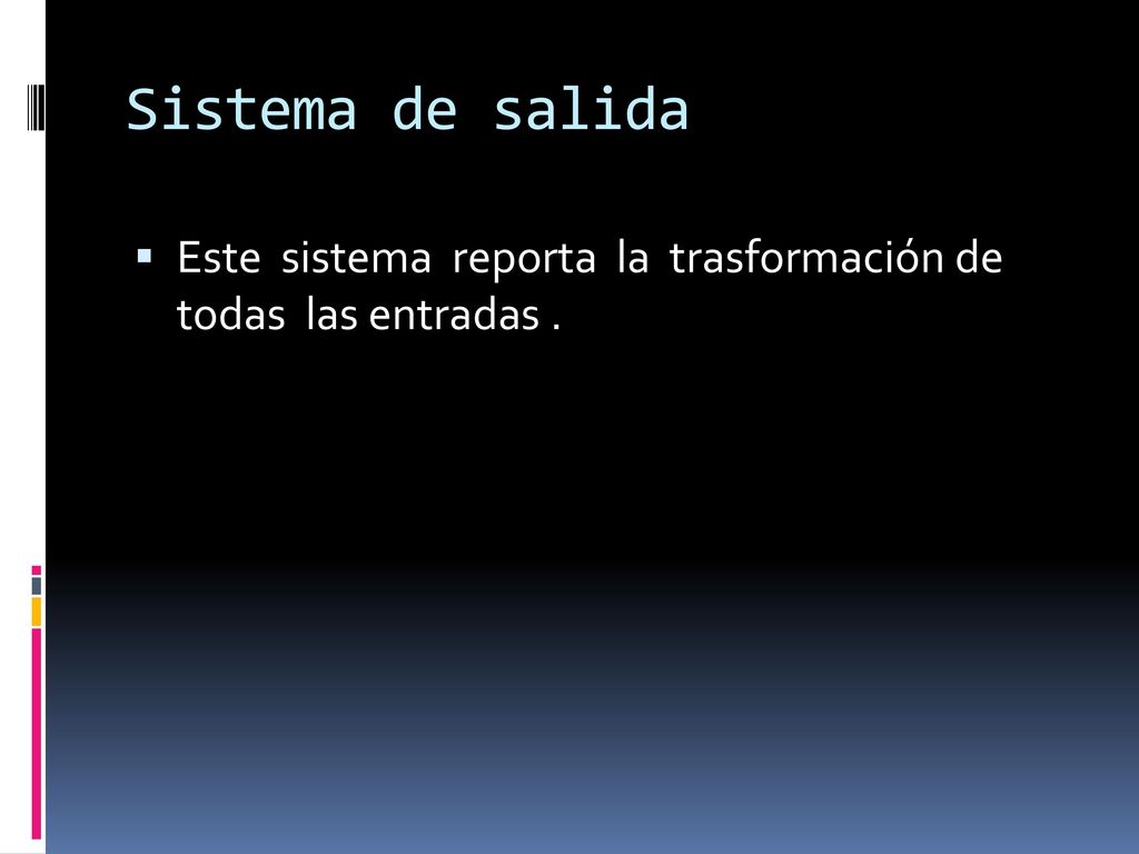 Sistema de salida Este sistema reporta la trasformación de todas las entradas .
