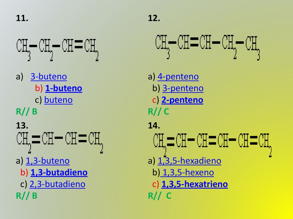 11. 3-buteno b) 1-buteno c) buteno. R// B. 12. a) 4-penteno b) 3-penteno c) 2-penteno.