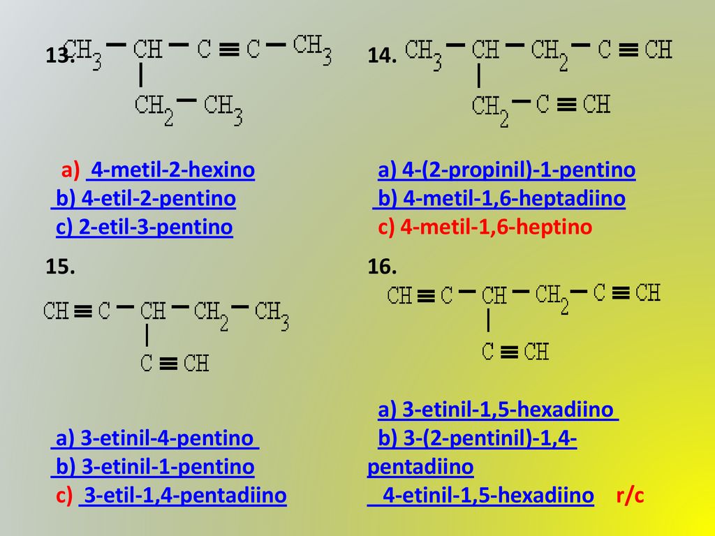 13. a) 4-metil-2-hexino b) 4-etil-2-pentino c) 2-etil-3-pentino. 14.