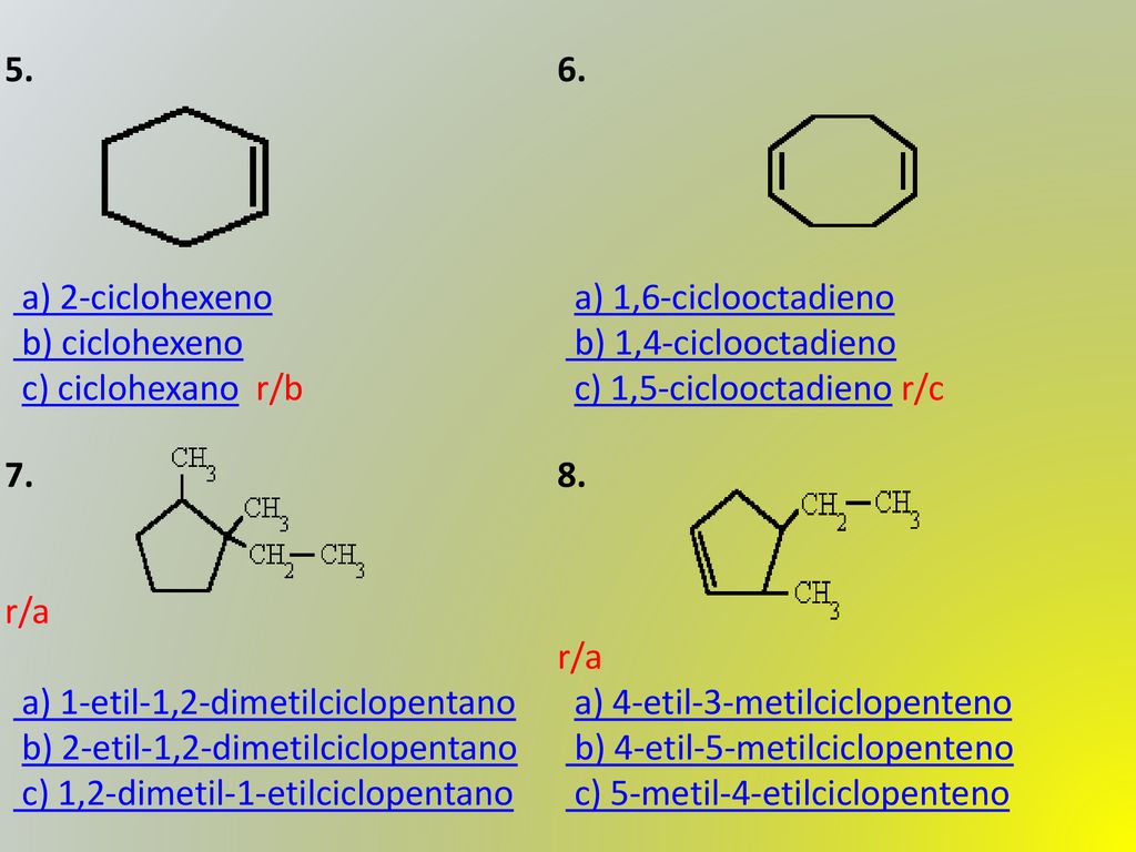 5. a) 2-ciclohexeno b) ciclohexeno c) ciclohexano r/b. 6.