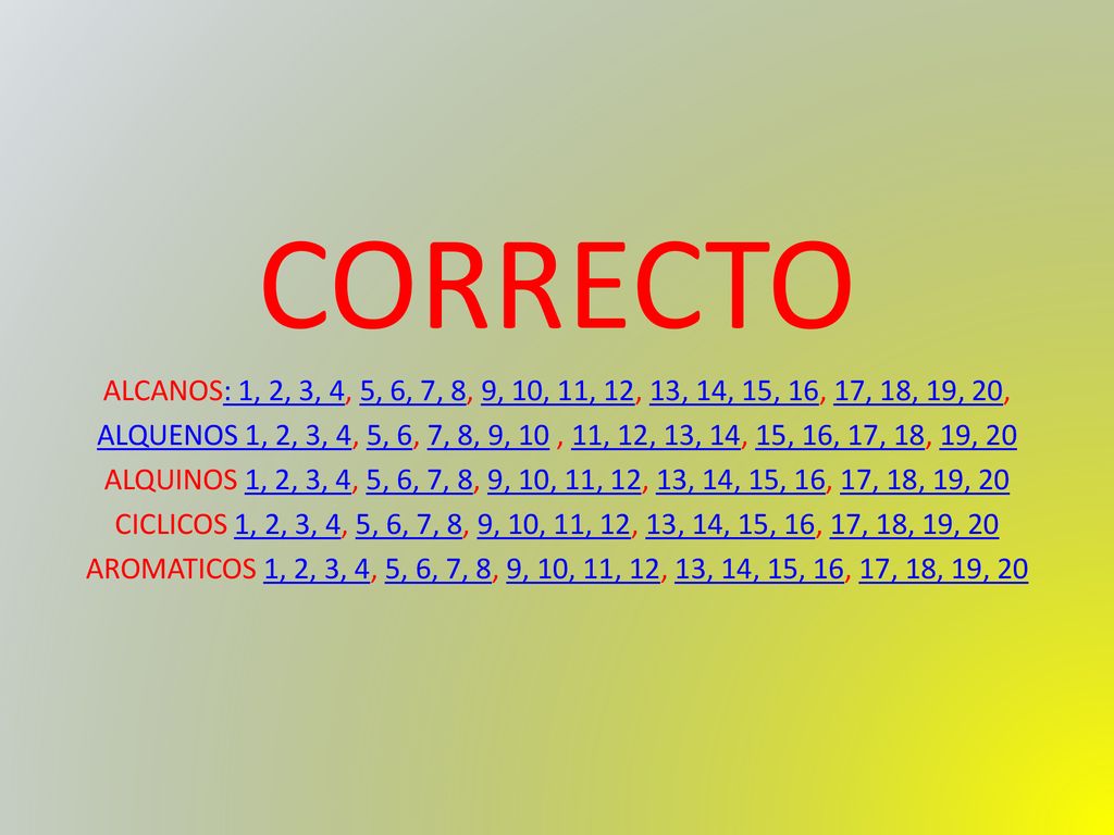 CORRECTO ALCANOS: 1, 2, 3, 4, 5, 6, 7, 8, 9, 10, 11, 12, 13, 14, 15, 16, 17, 18, 19, 20,