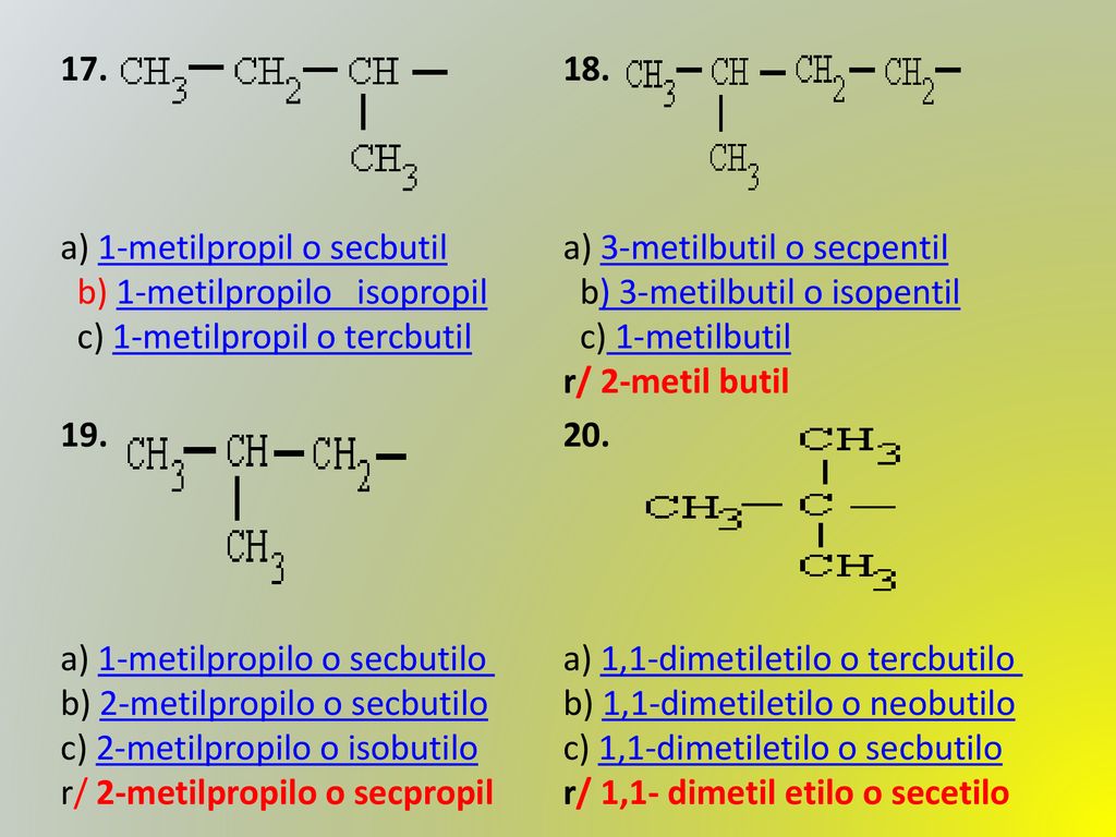 17. a) 1-metilpropil o secbutil b) 1-metilpropilo isopropil c) 1-metilpropil o tercbutil.