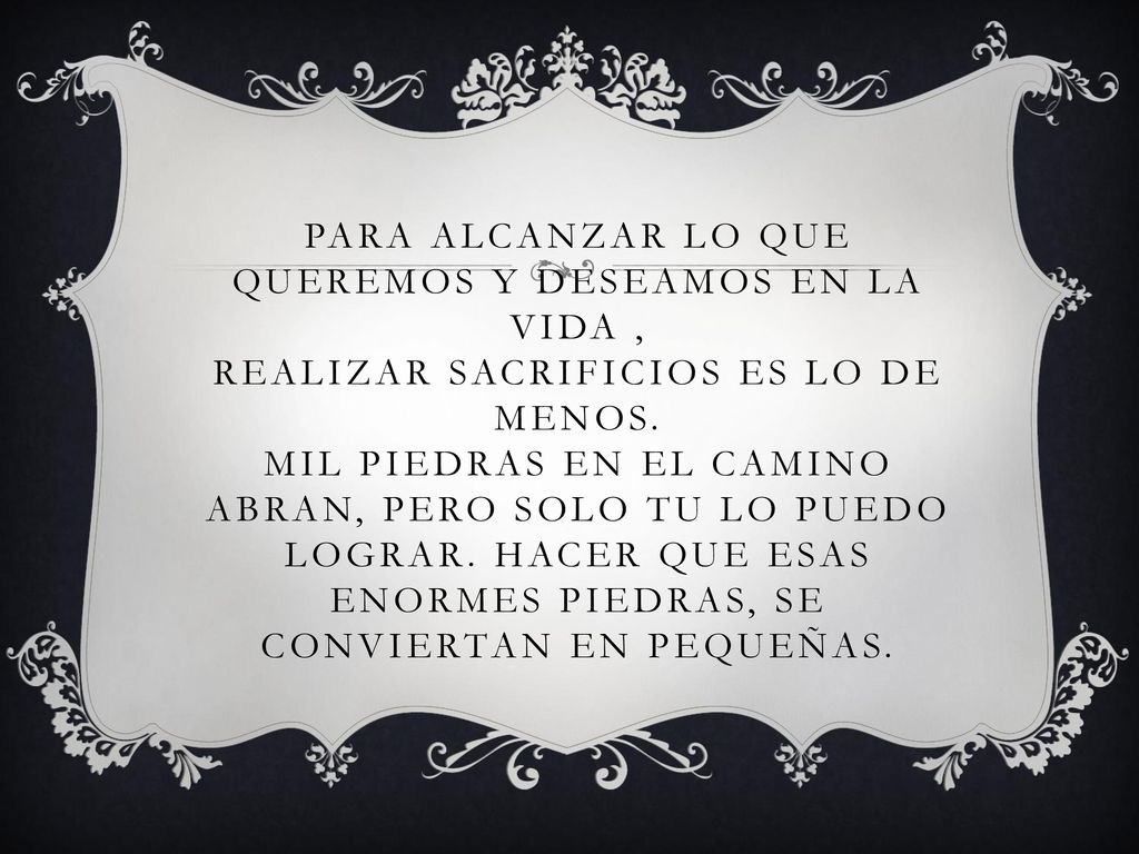 Para alcanzar lo que queremos y deseamos en la vida , realizar sacrificios es lo de menos.
