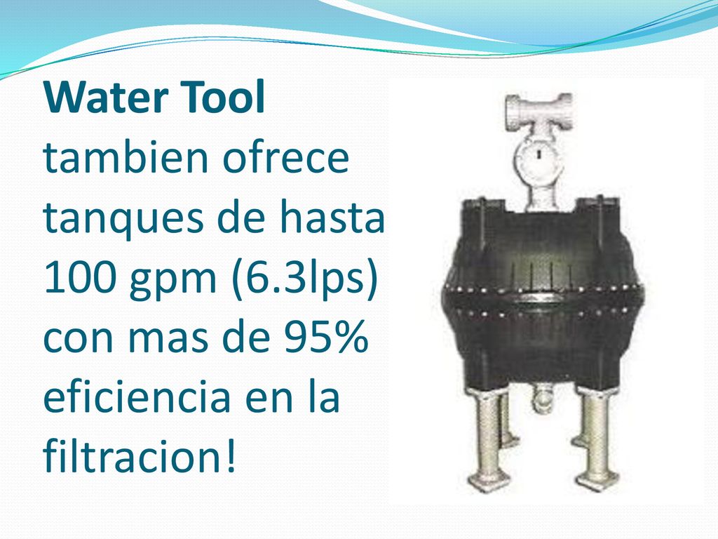 Water Tool tambien ofrece tanques de hasta 100 gpm (6