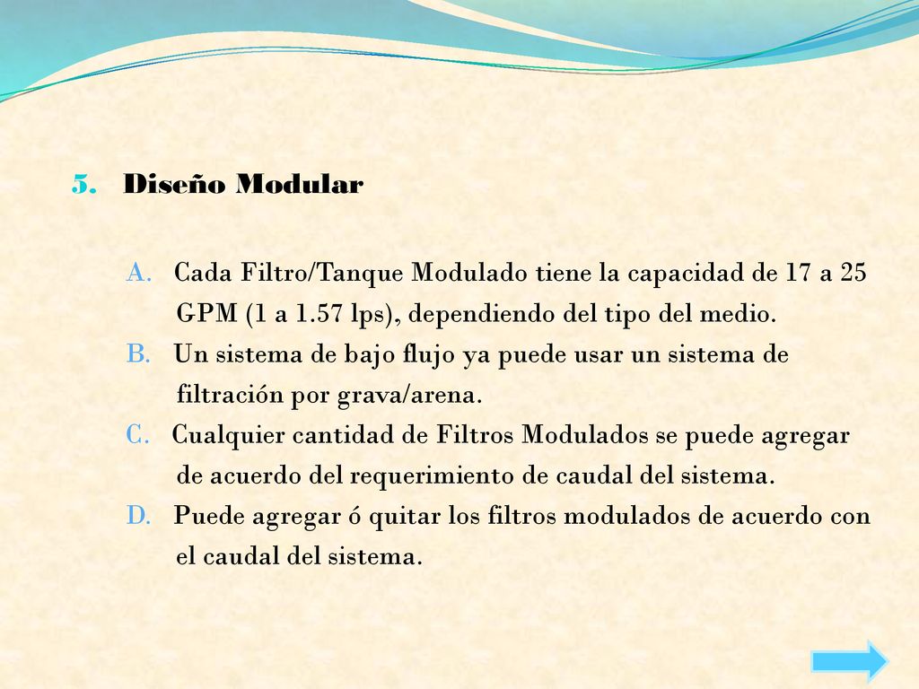 Diseño Modular A. Cada Filtro/Tanque Modulado tiene la capacidad de 17 a 25. GPM (1 a 1.57 lps), dependiendo del tipo del medio.