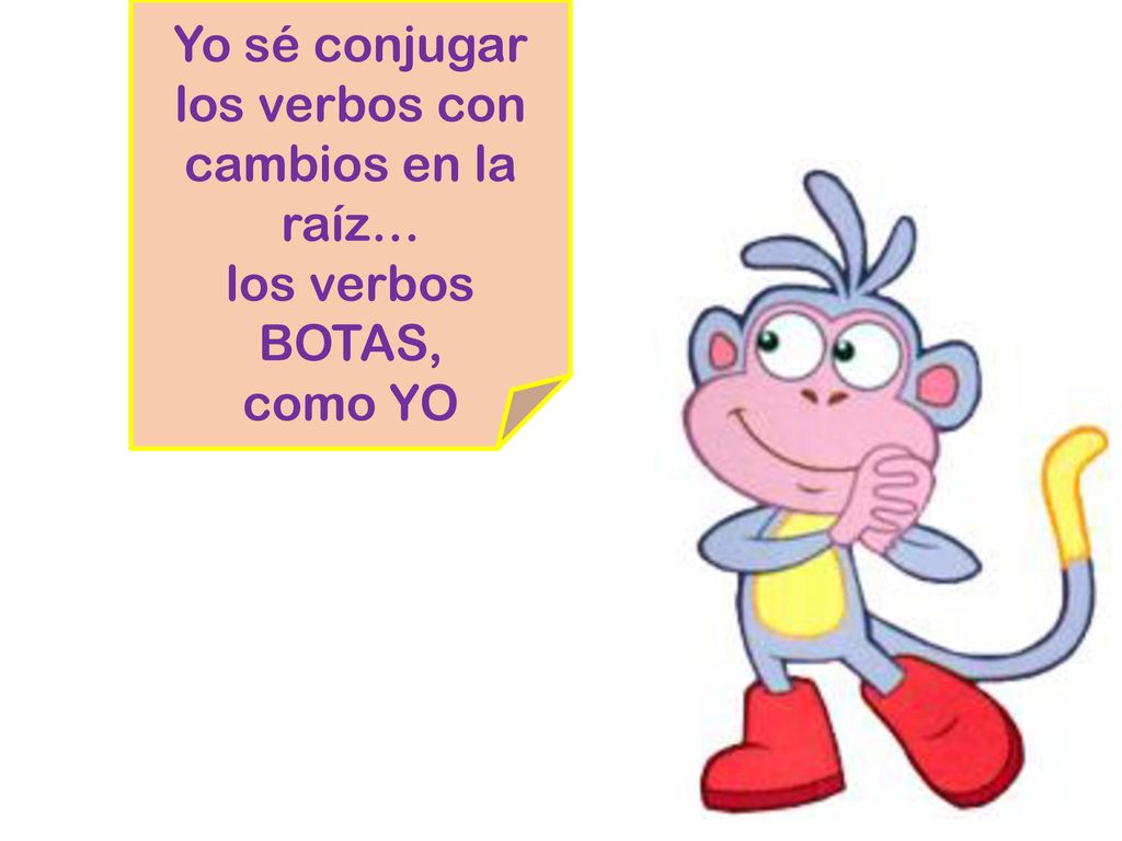 Yo sé conjugar los verbos con cambios en la raíz… los verbos BOTAS, como YO