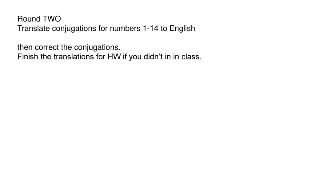 Round TWO Translate conjugations for numbers 1-14 to English. then correct the conjugations.