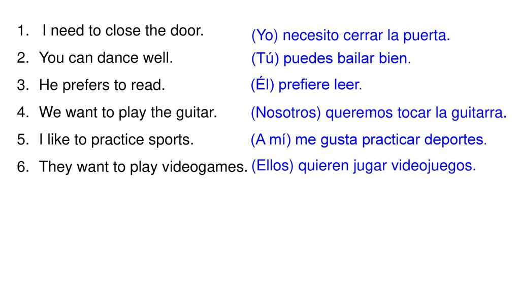 1. I need to close the door. You can dance well. He prefers to read. We want to play the guitar.