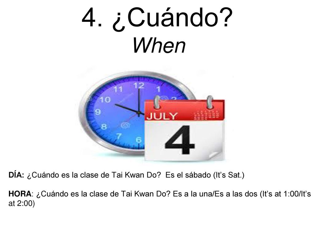 4. ¿Cuándo When DÍA: ¿Cuándo es la clase de Tai Kwan Do Es el sábado (It’s Sat.)
