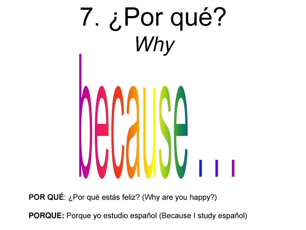 7. ¿Por qué Why POR QUÉ: ¿Por qué estás feliz (Why are you happy )