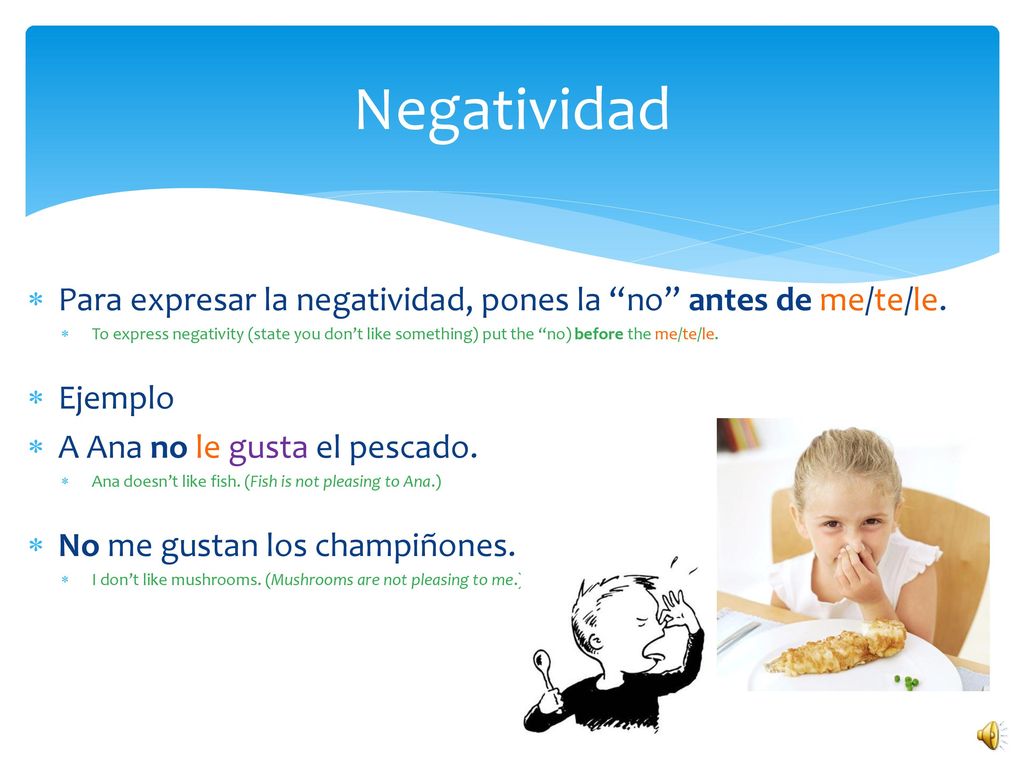 Negatividad Para expresar la negatividad, pones la no antes de me/te/le.