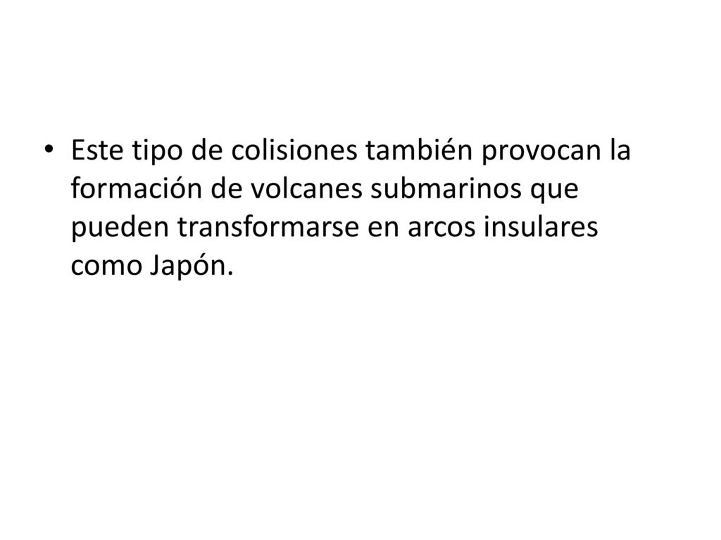 Este tipo de colisiones también provocan la formación de volcanes submarinos que pueden transformarse en arcos insulares como Japón.