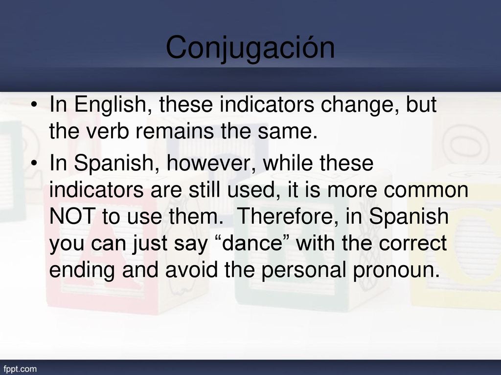 Conjugación In English, these indicators change, but the verb remains the same.