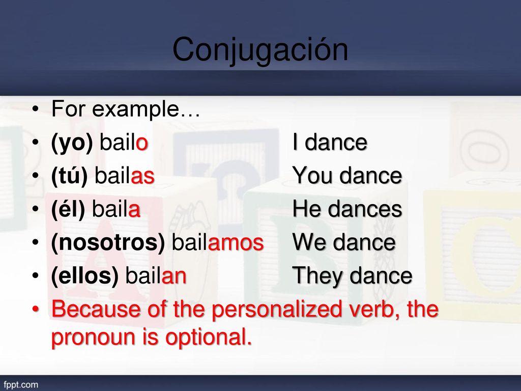 Conjugación For example… (yo) bailo I dance (tú) bailas You dance