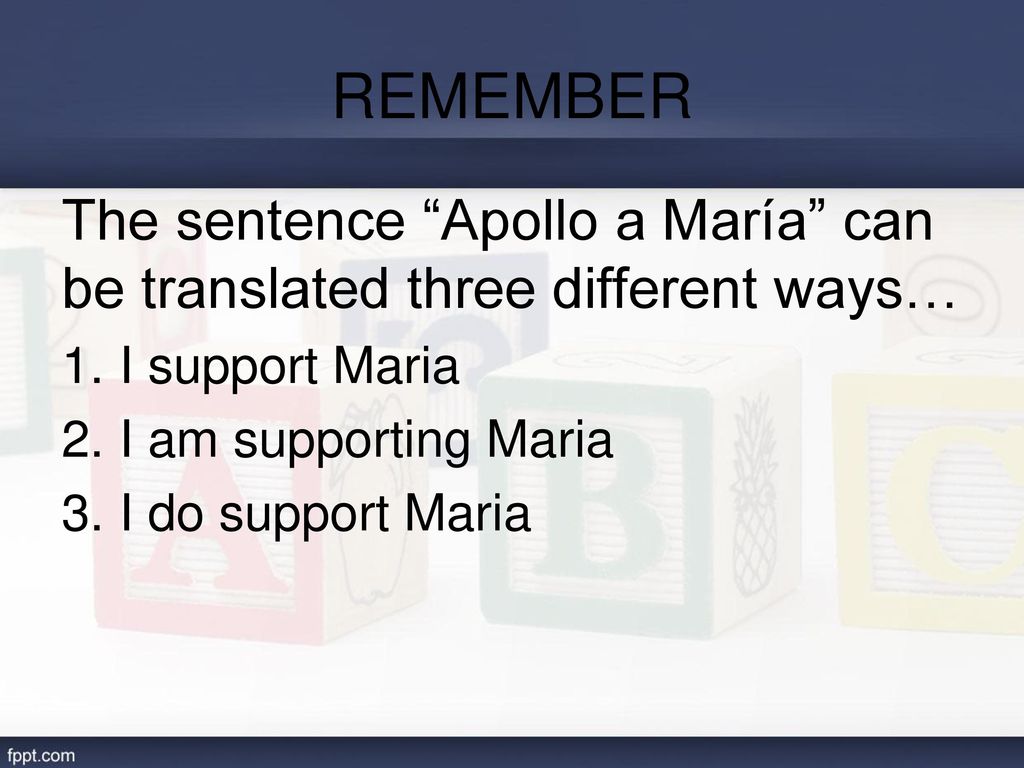 REMEMBER The sentence Apollo a María can be translated three different ways… I support Maria. I am supporting Maria.