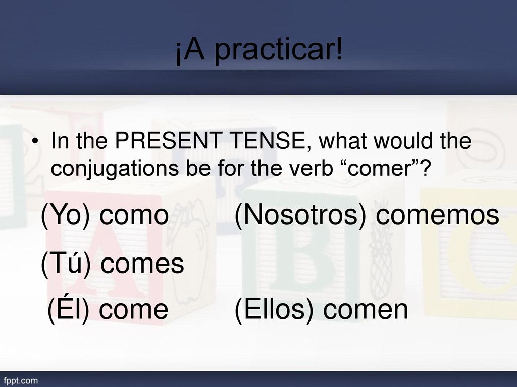 ¡A practicar! (Yo) como (Nosotros) comemos (Tú) comes (Él) come