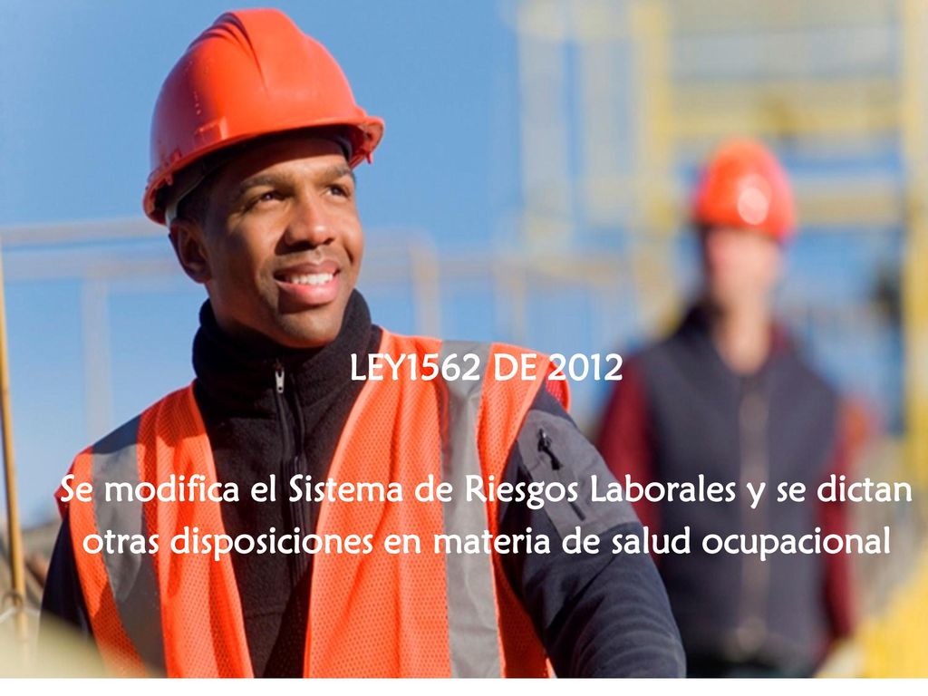 LEY1562 DE 2012 Se modifica el Sistema de Riesgos Laborales y se dictan otras disposiciones en materia de salud ocupacional.