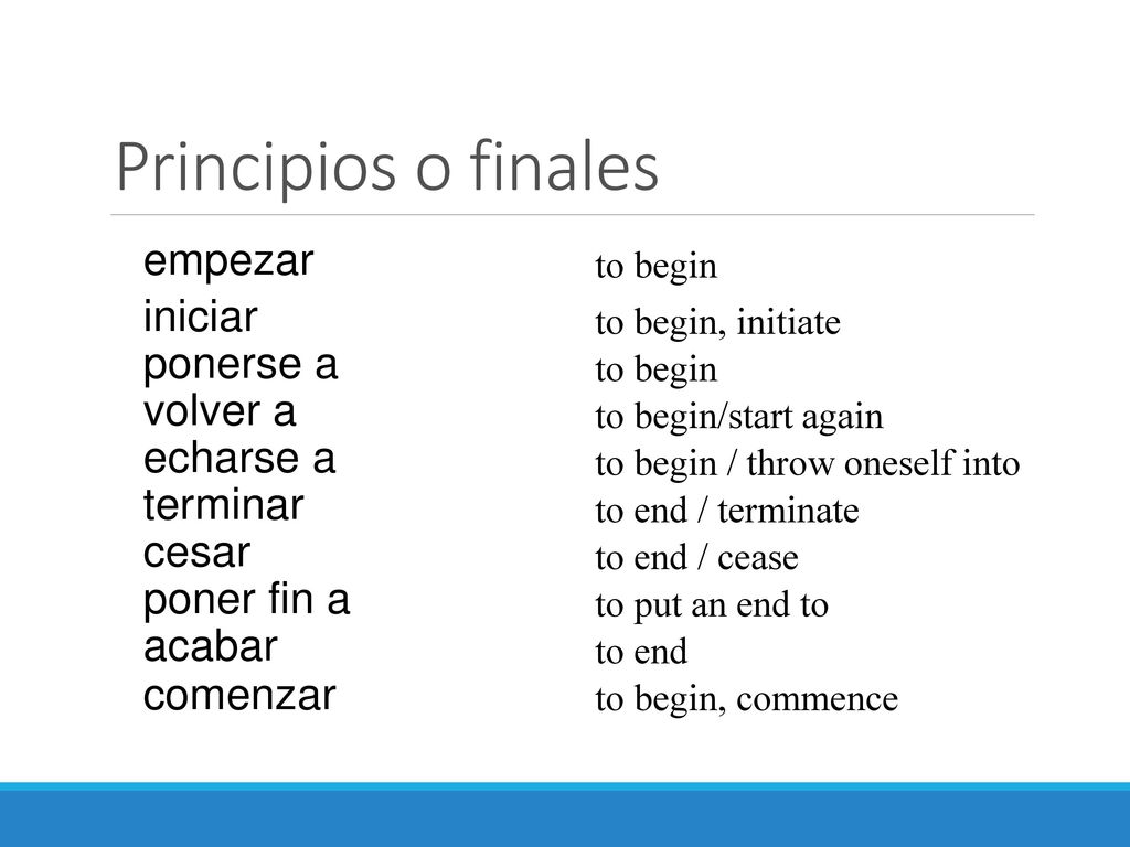 Principios o finales empezar iniciar ponerse a volver a echarse a