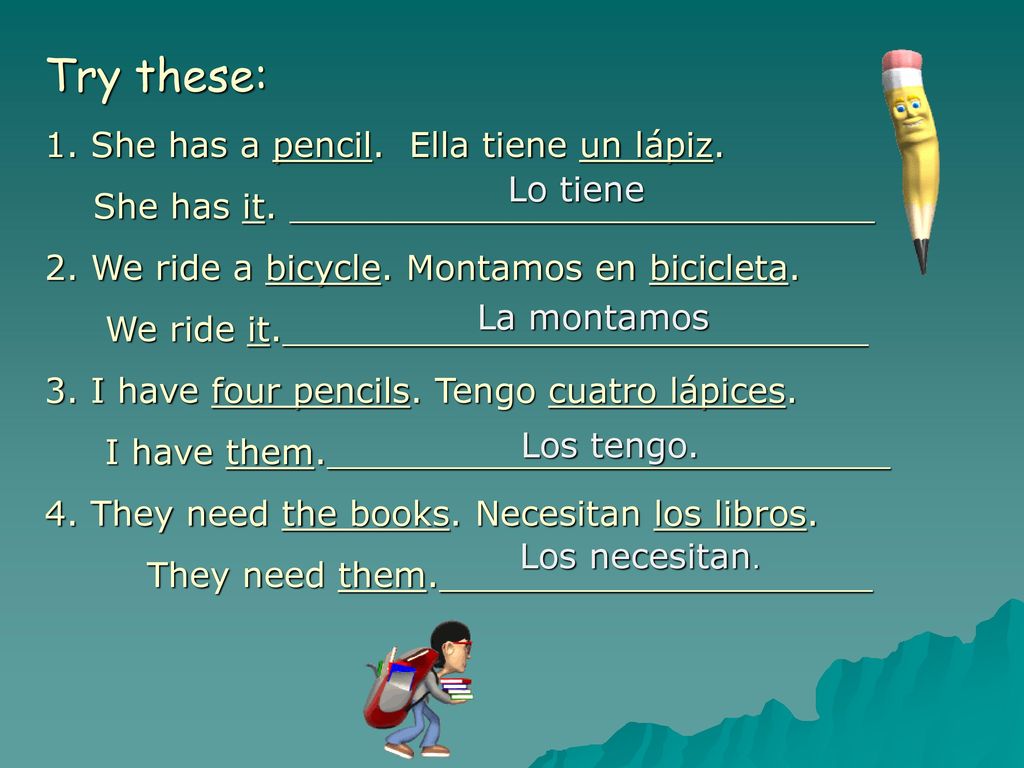 Try these: 1. She has a pencil. Ella tiene un lápiz.