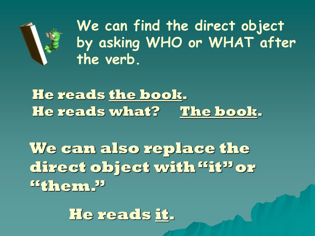 We can also replace the direct object with it or them.