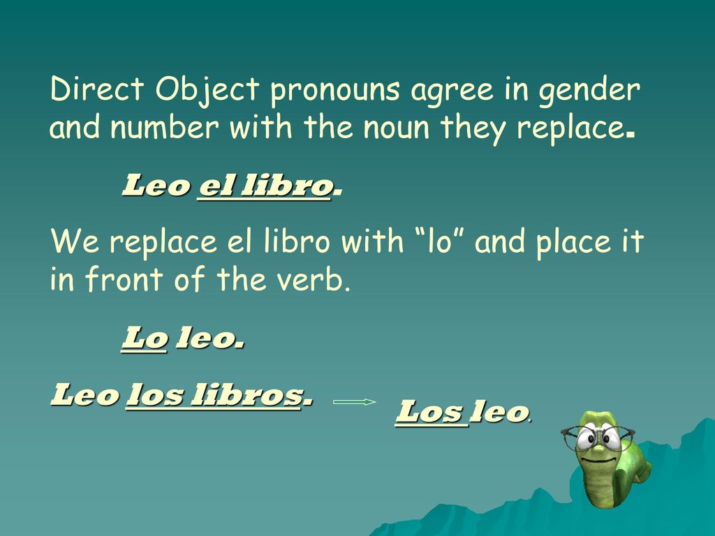 Direct Object pronouns agree in gender and number with the noun they replace.